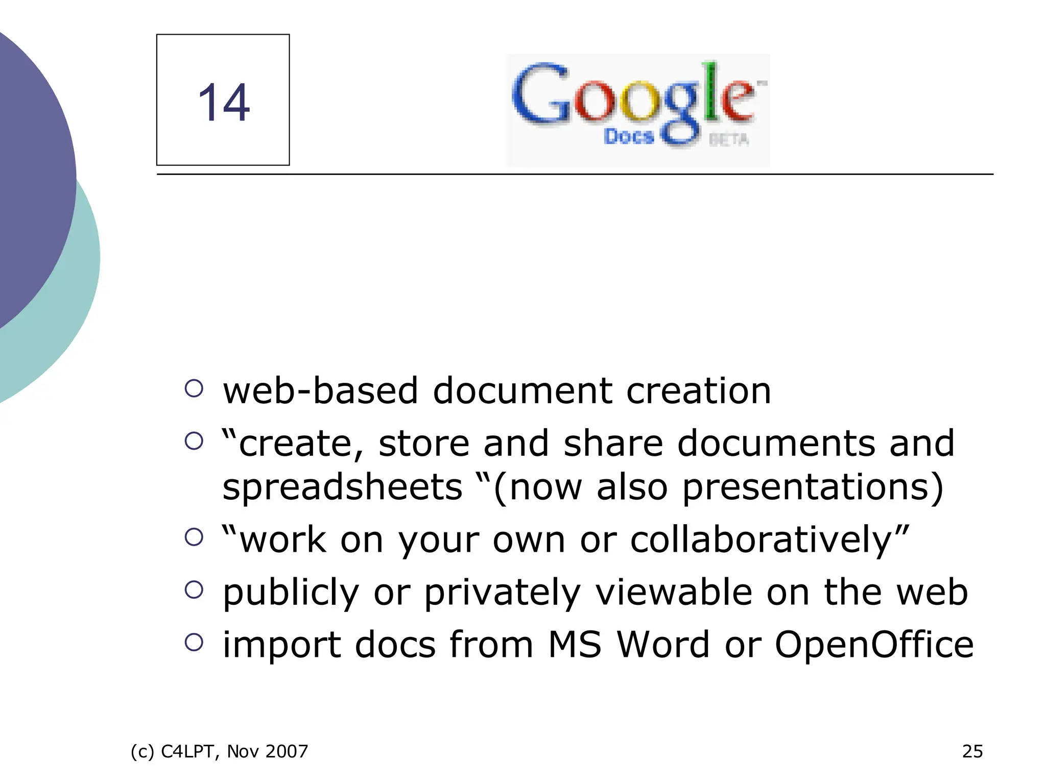 web-based document creation  “ create, store and share documents and spreadsheets “(now also presentations) “ work on your own or collaboratively” publicly or privately viewable on the web import docs from MS Word or OpenOffice 14 