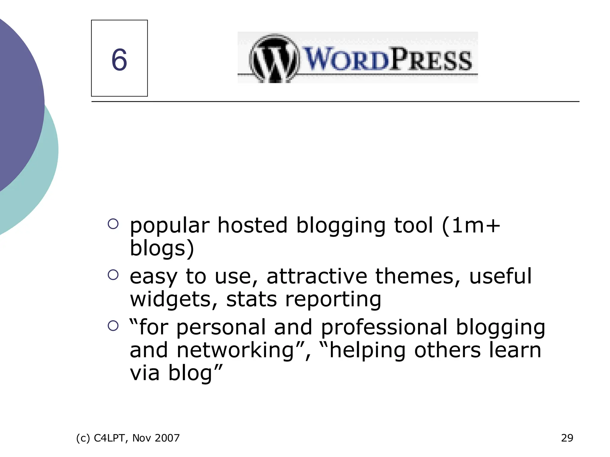 popular hosted blogging tool (1m+ blogs) easy to use, attractive themes, useful widgets, stats reporting “ for personal and professional blogging and networking”, “helping others learn via blog” 6 