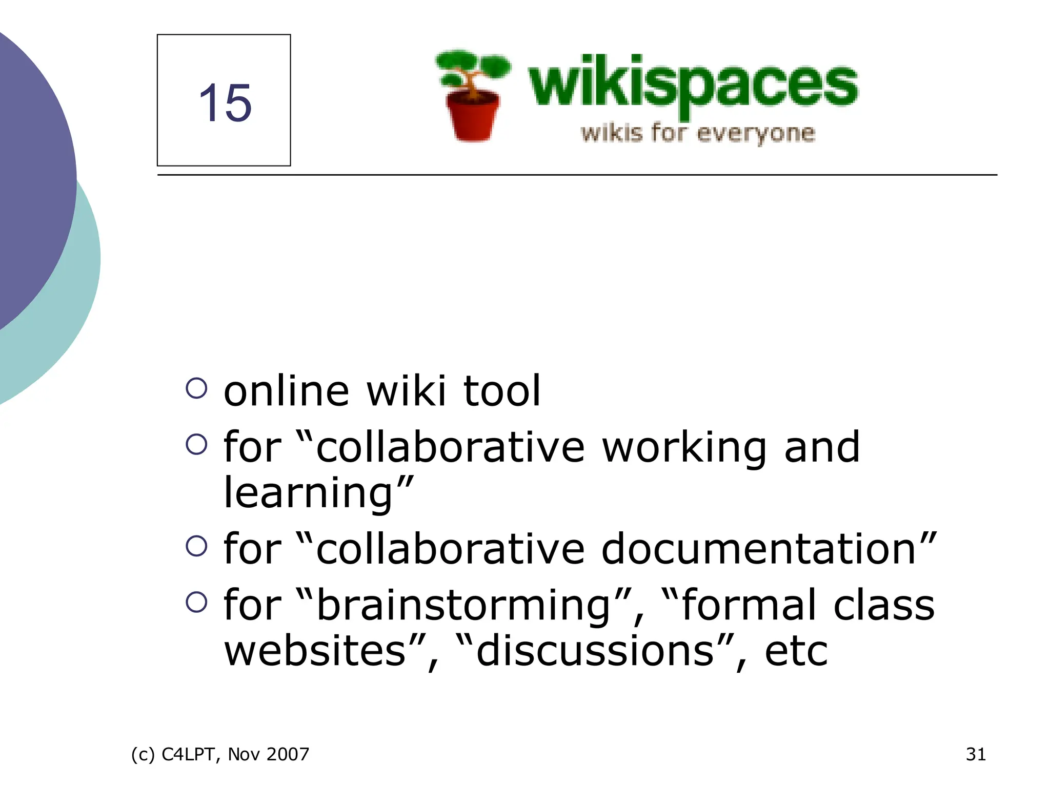 online wiki tool for “collaborative working and learning” for “collaborative documentation” for “brainstorming”, “formal class websites”, “discussions”, etc 15 