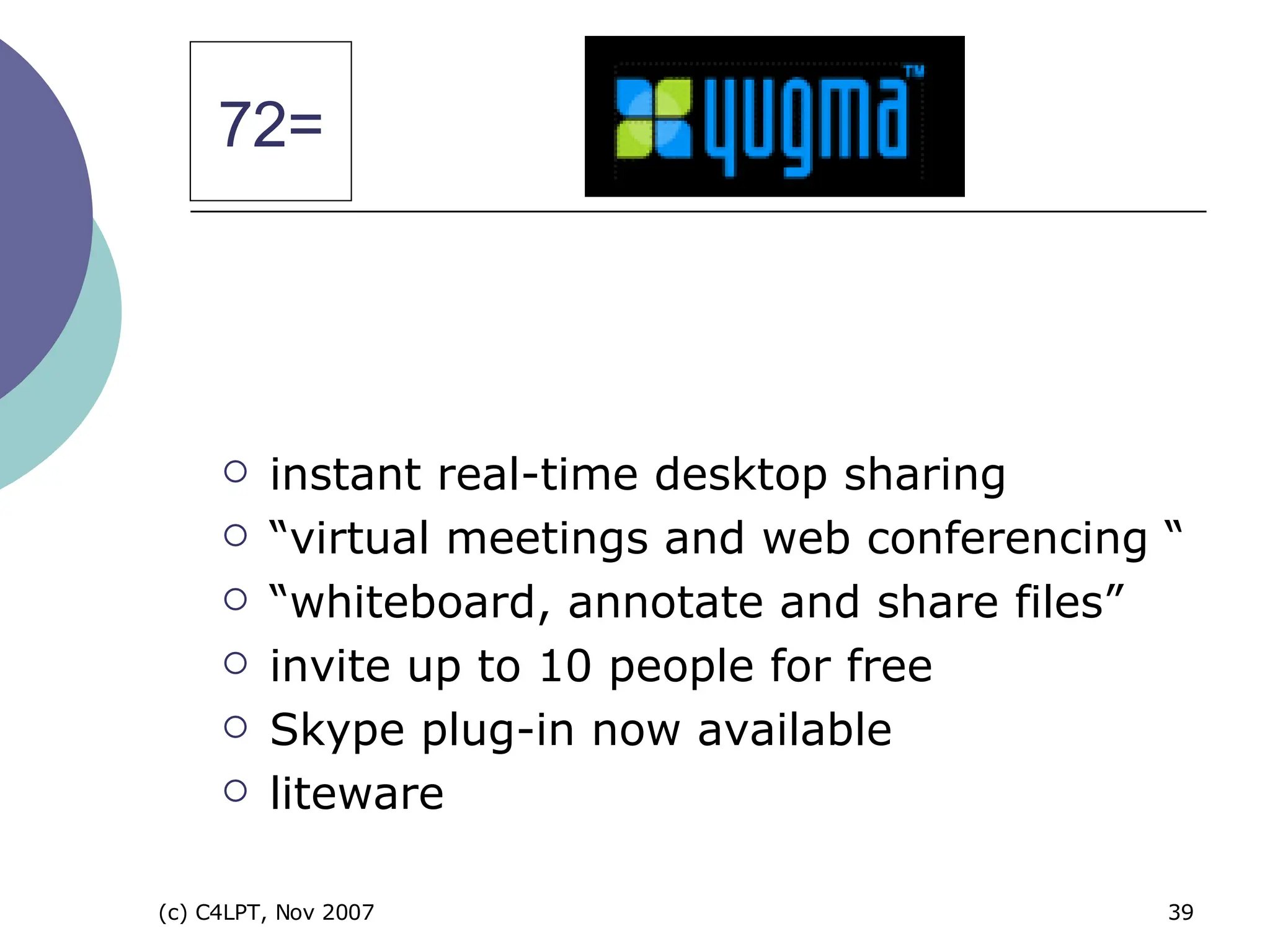 instant real-time desktop sharing  “ virtual meetings and web conferencing “ “ whiteboard, annotate and share files”  invite up to 10 people for free  Skype plug-in now available liteware 72= 