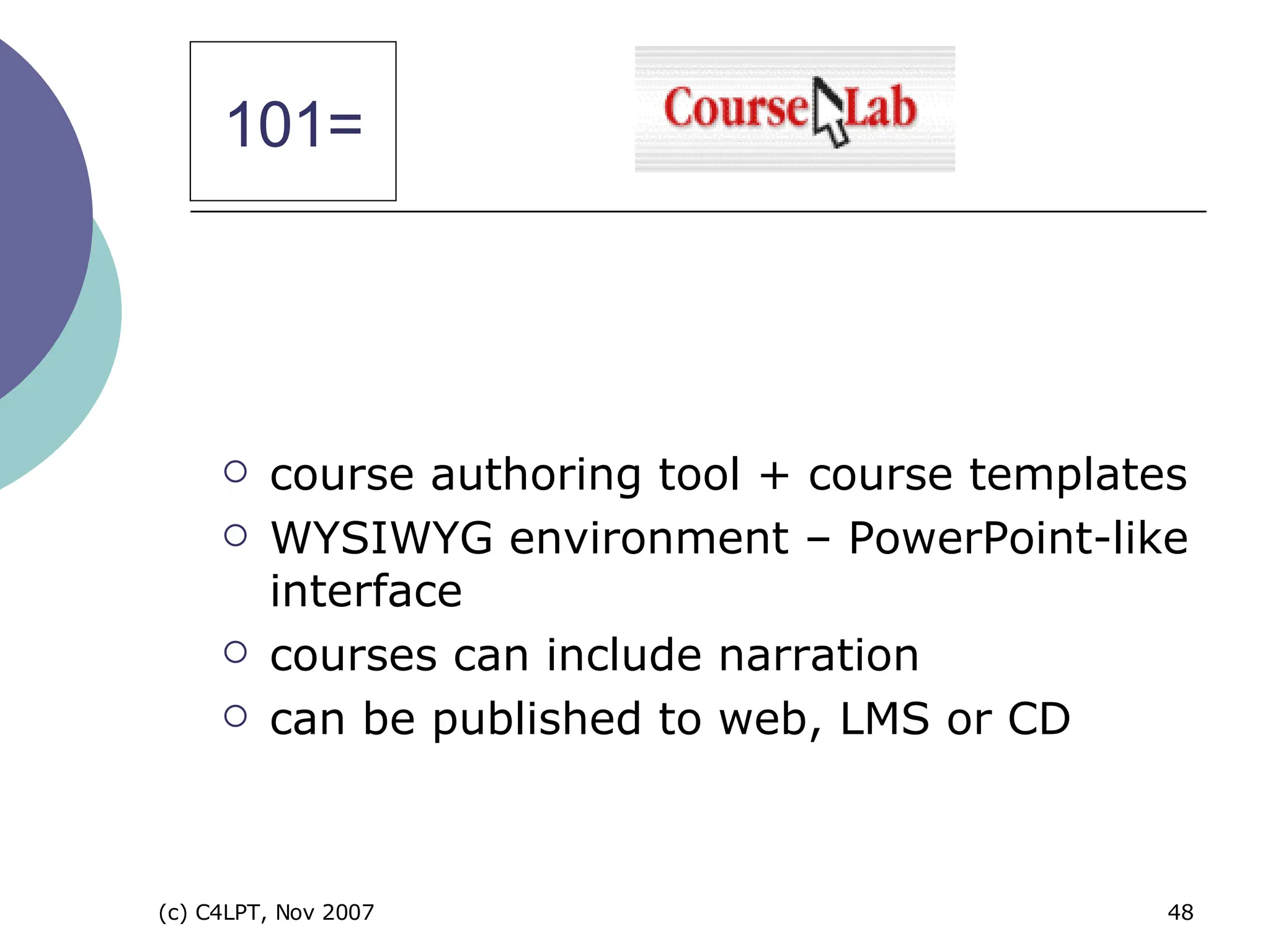 course authoring tool + course templates WYSIWYG environment – PowerPoint-like interface courses can include narration can be published to web, LMS or CD 101= 