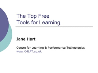 The Top Free  Tools for Learning Jane Hart Centre for Learning & Performance Technologies www.C4LPT.co.uk   