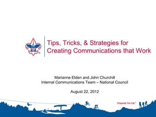 Tips, Tricks, & Strategies for
   Creating Communications that Work



        Marianne Elden and John Churchill
Internal Communications Team – National Council

               August 22, 2012
 