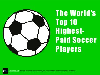 The World's
Top 10
Highest-
Paid Soccer
Players
Taxlinked.net - the online community for lawyers, accountants, trustees and tax specialists.
 