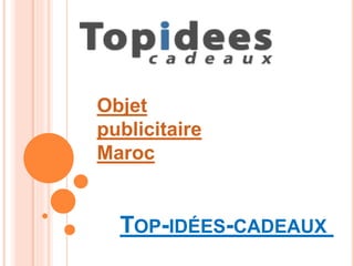 TOP-IDÉES-CADEAUX
Objet
publicitaire
Maroc
 