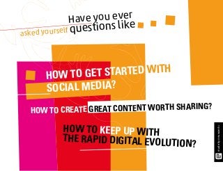 ave you ever
H
uestions like
asked yourself q

et started with
how to g
social media?

how to keep up with
the rapid digital evolutio
n?

made by neuwaerts

ing?
how to create great content worth shar

 