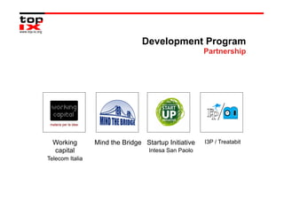 Development Program
                                                      Partnership




  Working        Mind the Bridge Startup Initiative   I3P / Treatabit
  capital                          Intesa San Paolo
Telecom Italia
 