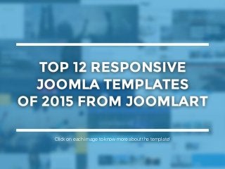 Top 12 responsive Joomla
templates of 2015 from JoomlArt
Click on each image to know more about the template!
 