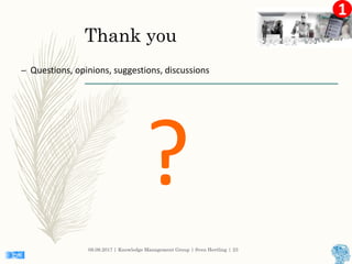 1
Thank you
– Questions, opinions, suggestions, discussions
08.09.2017 | Knowledge Management Group | Sven Hertling | 23
?
 