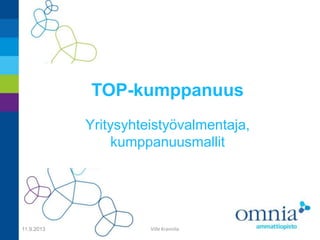 TOP-kumppanuus
Yritysyhteistyövalmentaja,
kumppanuusmallit
11.9.2013 Ville Krannila
 