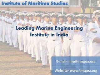 Leading Marine Engineering
Institute in India
Website- www.imsgoa.org
E-mail- ims@imsgoa.org
 