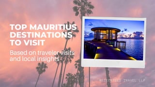 TOP MAURITIUS
DESTINATIONS
TO VISIT
Based on traveler visits
and local insights
METEORITES TRAVEL LLP
 