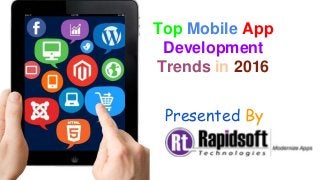 Top Mobile App
Development
Trends in 2016
Presented By
 