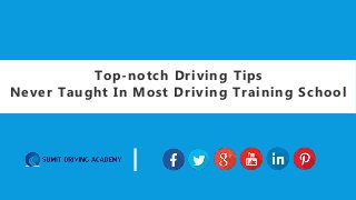 Top-notch Driving Tips
Never Taught In Most Driving Training School
|
 
