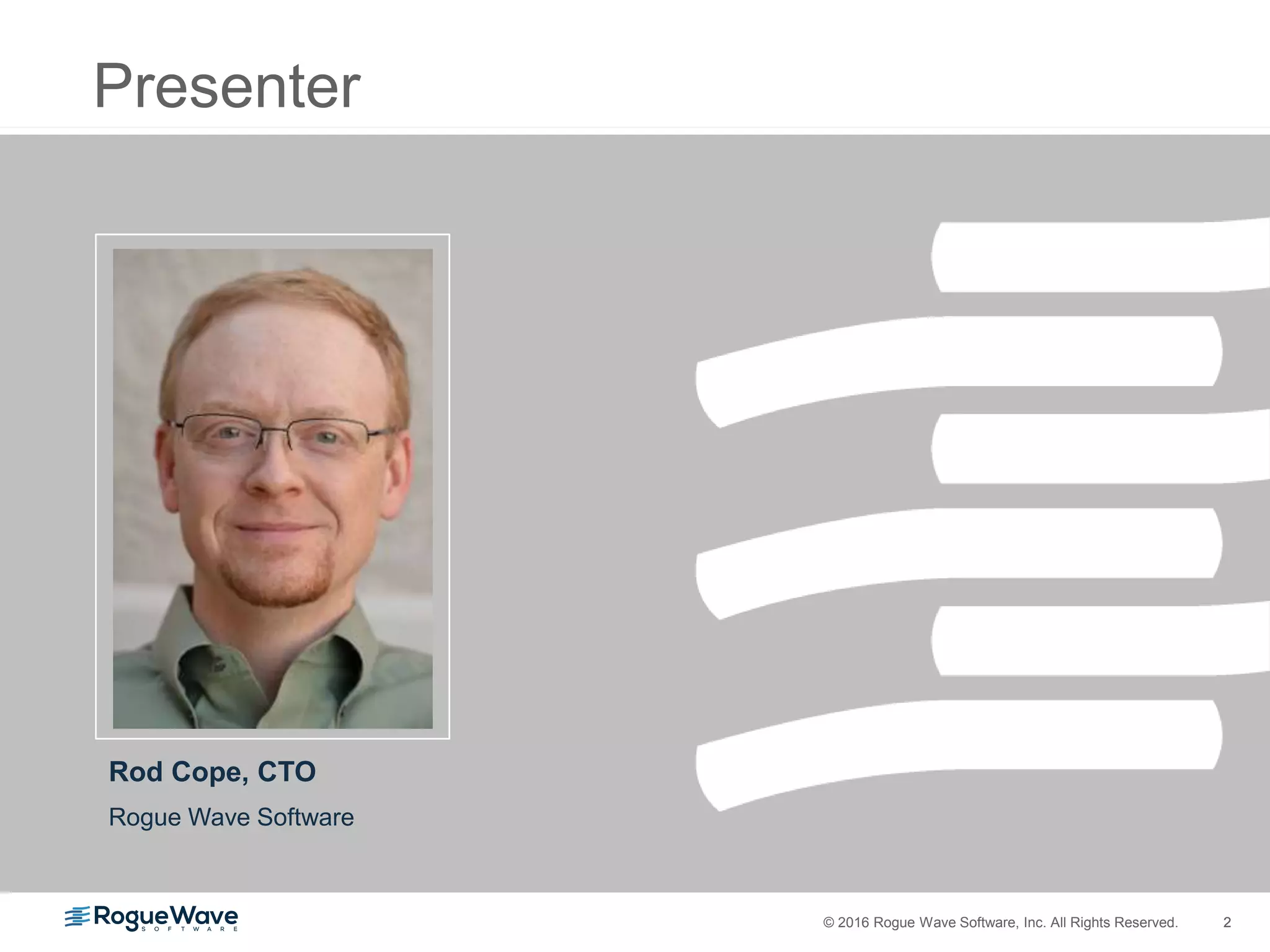 2© 2016 Rogue Wave Software, Inc. All Rights Reserved. 2
Rod Cope, CTO
Rogue Wave Software
Presenter
 