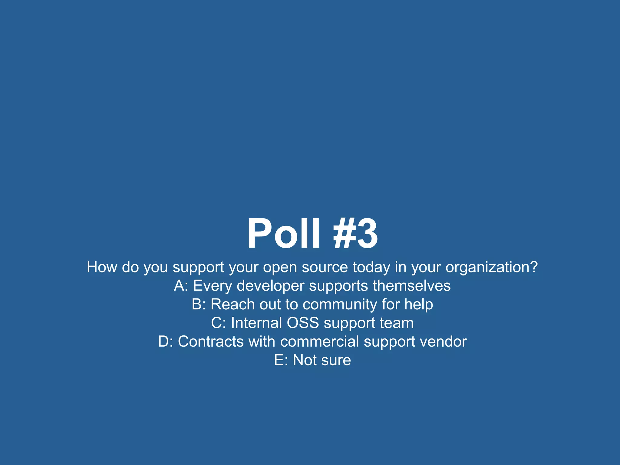17© 2016 Rogue Wave Software, Inc. All Rights Reserved. 17
Poll #3
How do you support your open source today in your organization?
A: Every developer supports themselves
B: Reach out to community for help
C: Internal OSS support team
D: Contracts with commercial support vendor
E: Not sure
 
