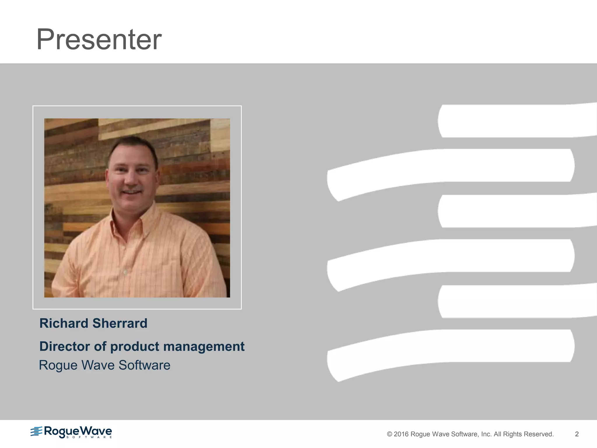 2© 2016 Rogue Wave Software, Inc. All Rights Reserved. 2
Richard Sherrard
Director of product management
Presenter
Rogue Wave Software
 