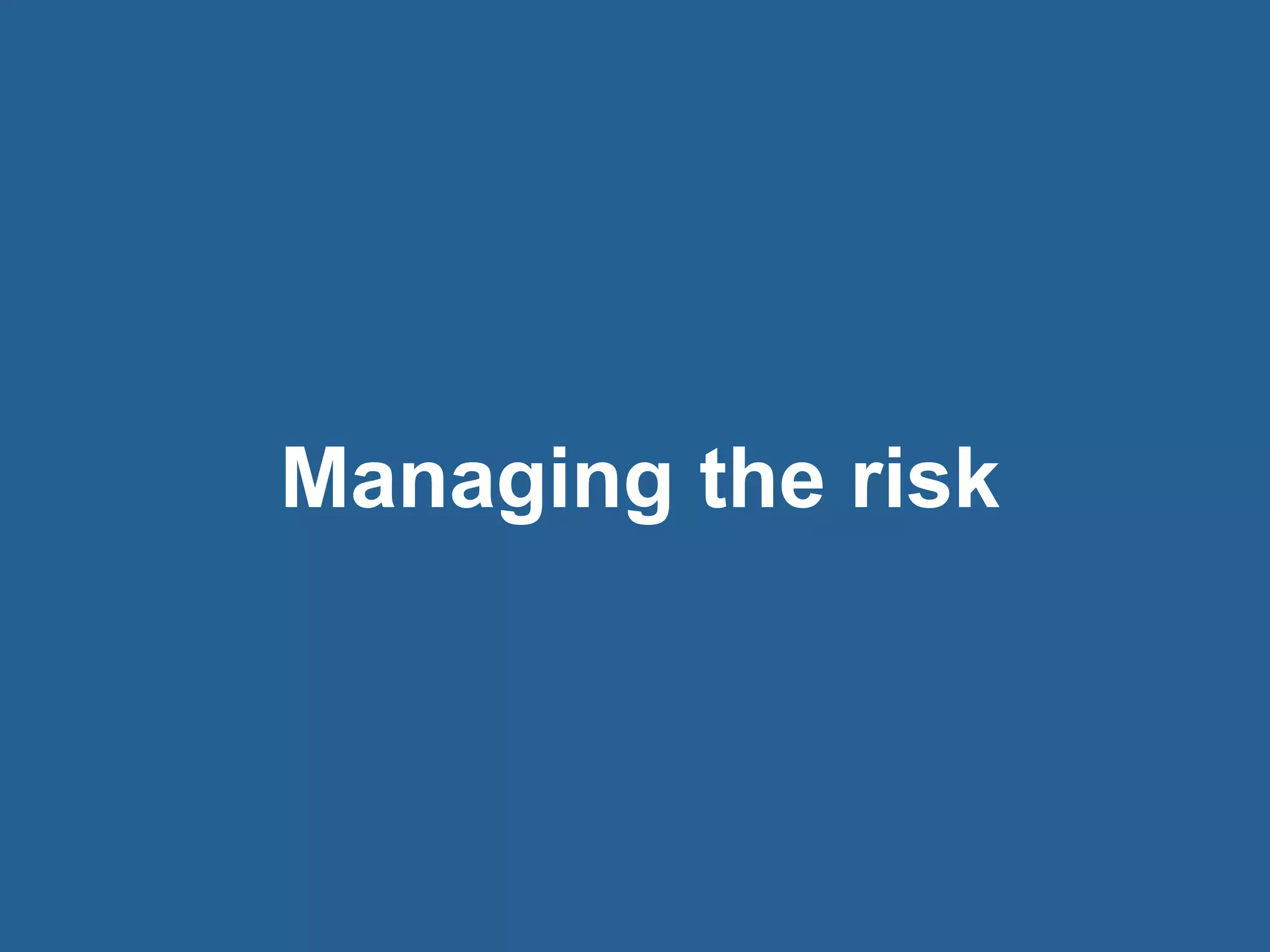 21© 2016 Rogue Wave Software, Inc. All Rights Reserved. 21
Managing the risk
 