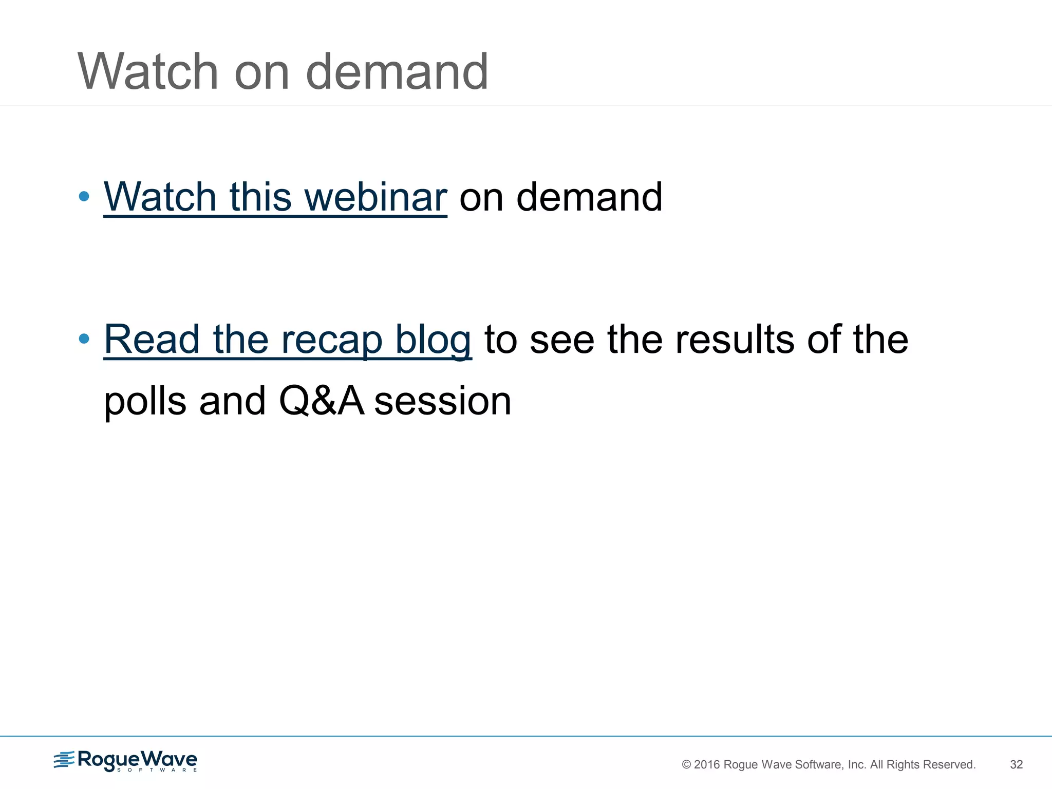 32© 2016 Rogue Wave Software, Inc. All Rights Reserved. 32
Watch on demand
• Watch this webinar on demand
• Read the recap blog to see the results of the
polls and Q&A session
 