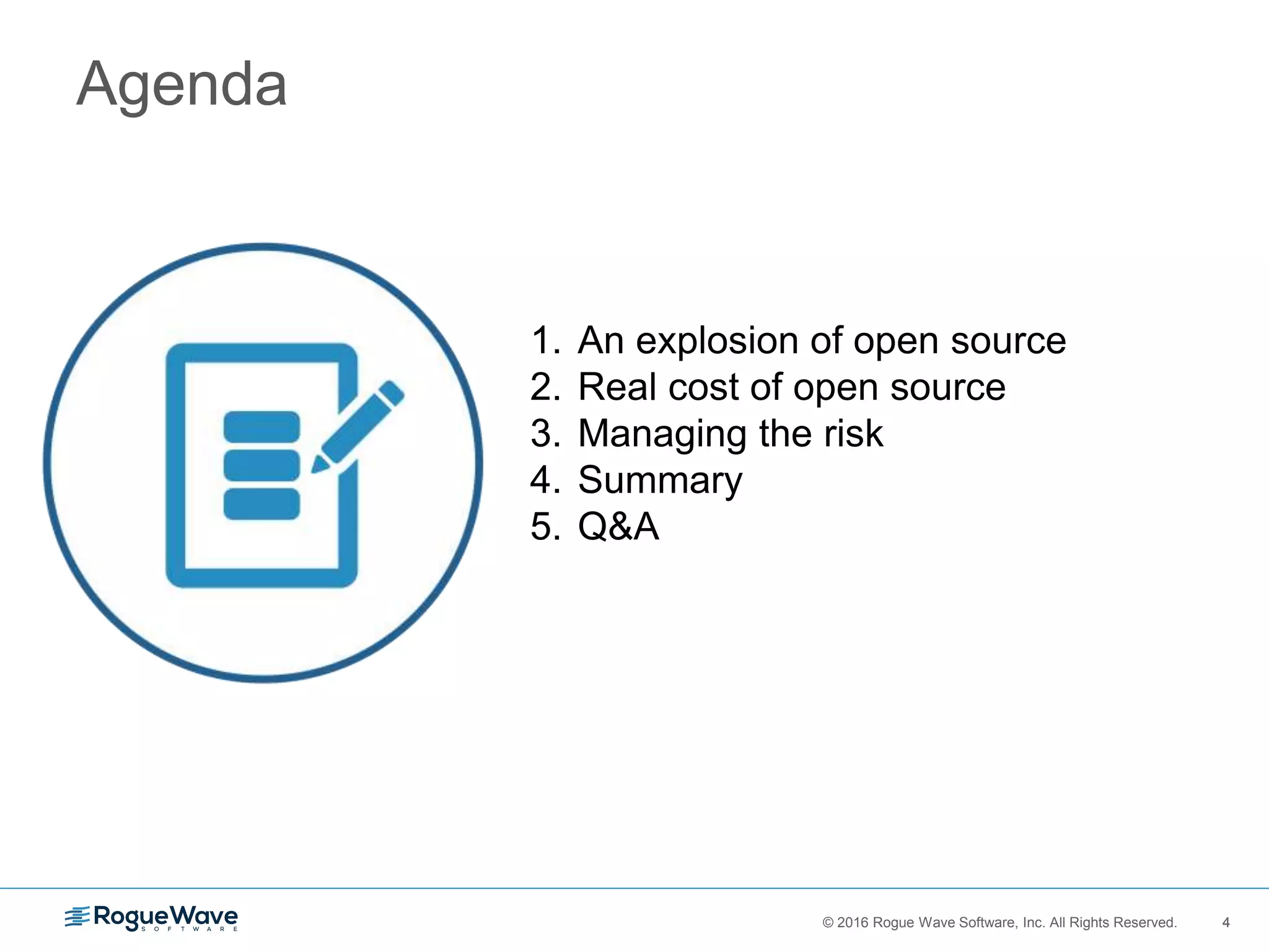 4© 2016 Rogue Wave Software, Inc. All Rights Reserved. 4
Agenda
1. An explosion of open source
2. Real cost of open source
3. Managing the risk
4. Summary
5. Q&A
 
