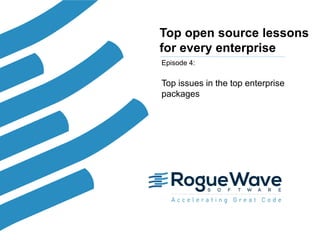1© 2016 Rogue Wave Software, Inc. All Rights Reserved. 1
Top open source lessons
for every enterprise
Episode 4:
Top issues in the top enterprise
packages
 