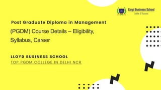 (PGDM) Course Details – Eligibility,
Syllabus, Career
Post Graduate Diploma in Management
TOP PGDM COLLEGE IN DELHI NCR
 