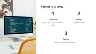 Contact TCCI Today
1
Locations
Bopal & Iskon-Ambli Ahmedabad,
Gujarat
2
Phone
+91 98256 18292
3
Website
http://tccicomputercoaching.com/
 