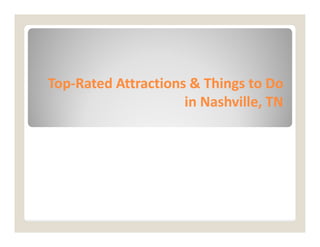 Top
Top-
-Rated Attractions & Things to Do
Rated Attractions & Things to Do
in Nashville, TN
in Nashville, TN
 