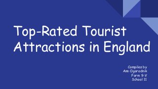 Top-Rated Tourist
Attractions in England
Compiles by
Ann Ogorodnik
Form 9-V
School 11
 