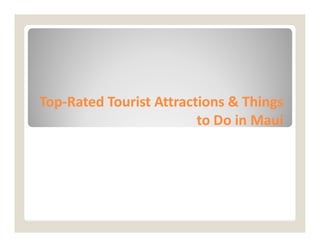 Top
Top-
-Rated Tourist Attractions & Things
Rated Tourist Attractions & Things
to Do in Maui
to Do in Maui
to Do in Maui
to Do in Maui
 