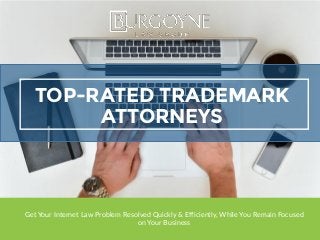 TOP-RATED TRADEMARK
ATTORNEYS
Get Your Internet Law Problem Resolved Quickly & Efficiently, While You Remain Focused
on Your Business
 