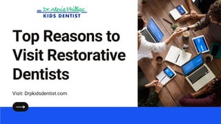 Top Reasons to
Visit Restorative
Dentists
Visit: Drpkidsdentist.com
 