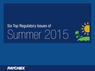 Six Top Regulatory Issues of
Summer 2015
 