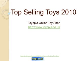 Top Selling Toys 2010 Toyopia Online Toy Shop http://www.toyopia.co.uk Playmobil, Sylvanian Families, LEGO, Fisher Price and Toy Story Toys Online 