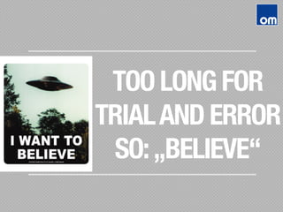 TOO LONG FOR
TRIALAND ERROR
SO:„BELIEVE“
 
