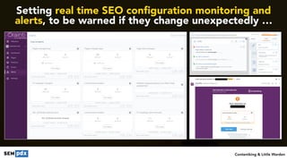 #seomistakes at #engagepdx by @aleyda
Setting real time SEO configuration monitoring and
alerts, to be warned if they change unexpectedly …
Contentking & Little Warden
 