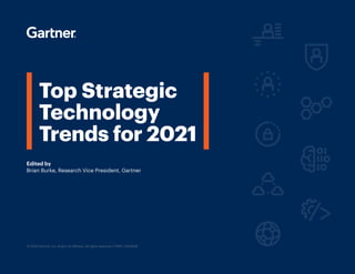 © 2020 Gartner, Inc. and/or its affiliates. All rights reserved. CTMKT_1050608
Edited by
Brian Burke, Research Vice President, Gartner
Top Strategic
Technology
Trends for 2021
 