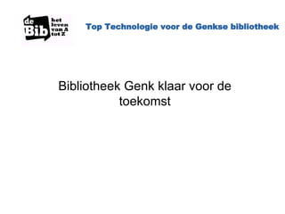 Top Technologie voor de Genkse bibliotheek Bibliotheek Genk klaar voor de toekomst 