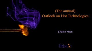 (The annual)
Outlook on Hot Technologies
Shahin Khan
 