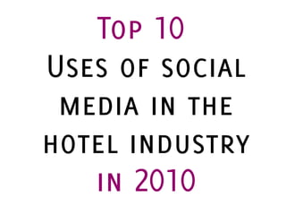 Top 10
Uses of social
 media in the
hotel industry
   in 2010
 