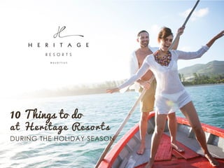 10 Things to do
at Heritage Resorts
DURING THE HOLIDAY SEASON
 