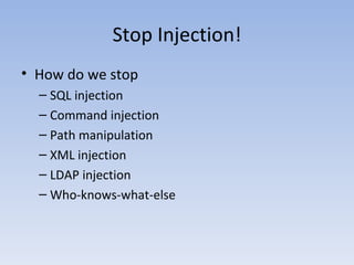 Stop Injection! How do we stop  SQL injection Command injection Path manipulation XML injection LDAP injection Who-knows-what-else 