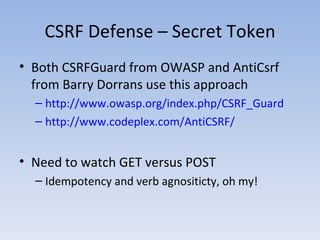 CSRF Defense – Secret Token <ul><li>Both CSRFGuard from OWASP and AntiCsrf from Barry Dorrans use this approach </li></ul>...