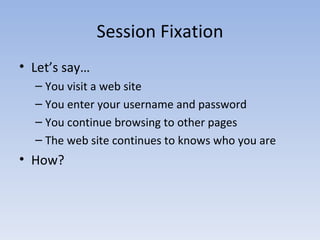 Session Fixation <ul><li>Let’s say… </li></ul><ul><ul><li>You visit a web site </li></ul></ul><ul><ul><li>You enter your u...