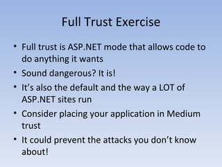 Full Trust Exercise <ul><li>Full trust is ASP.NET mode that allows code to do anything it wants </li></ul><ul><li>Sound da...