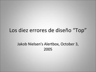 Los diez errores de diseño “Top” Jakob Nielsen's Alertbox, October 3, 2005 