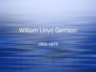 William Lloyd Garrison 1805-1879