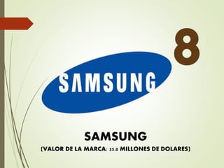 SAMSUNG
(VALOR DE LA MARCA: 35.0 MILLONES DE DOLARES)