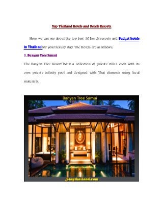 Top Thailand Hotels and Beach Resorts.


   Here we can see about the top best 10 beach resorts and Budget hotels

in Thailand for your luxury stay. The Hotels are as follows,

1. Banyan Tree Samui

The Banyan Tree Resort boast a collection of private villas, each with its

own private infinity pool and designed with Thai elements using local

materials.
 