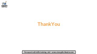 ThankYou
For expert soft skills training, visit - www.strengths theatre.com
 